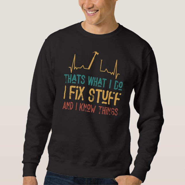 That's What I Do I Fix Stuff And I Know Things 2 Sweatshirt (Front)