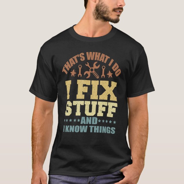 That's What I Do I Fix Stuff And I Know Things_5 T-Shirt (Front)