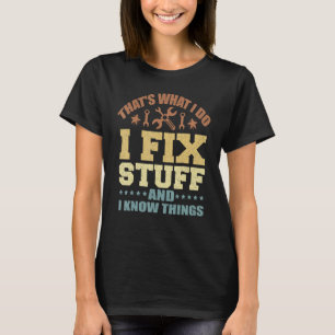 That's What I Do I Fix Stuff And I Know Things_5 T-Shirt