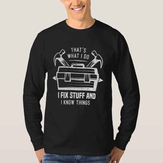 That's What I Do I Fix Stuff And I Know Things 5 T-Shirt (Front)
