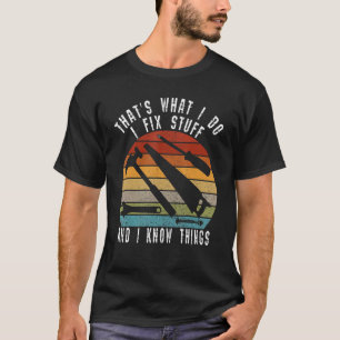 That's What I Do I Fix Stuff And I Know Things 8 T-Shirt