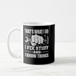 That's What I Do I Fix Stuff And I Know Things Coffee Mug
