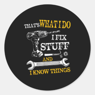 That's What I Do I Fix Stuff And I Know Things Fun Classic Round Sticker