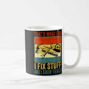 That's What I Do I Fix Stuff And I Know Things Fun Coffee Mug
