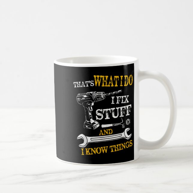 That's What I Do I Fix Stuff And I Know Things Fun Coffee Mug (Right)