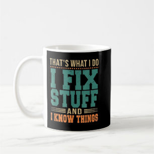 That's What I Do I Fix Stuff And I Know Things Fun Coffee Mug