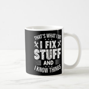 That's What I Do I Fix Stuff And I Know Things Fun Coffee Mug