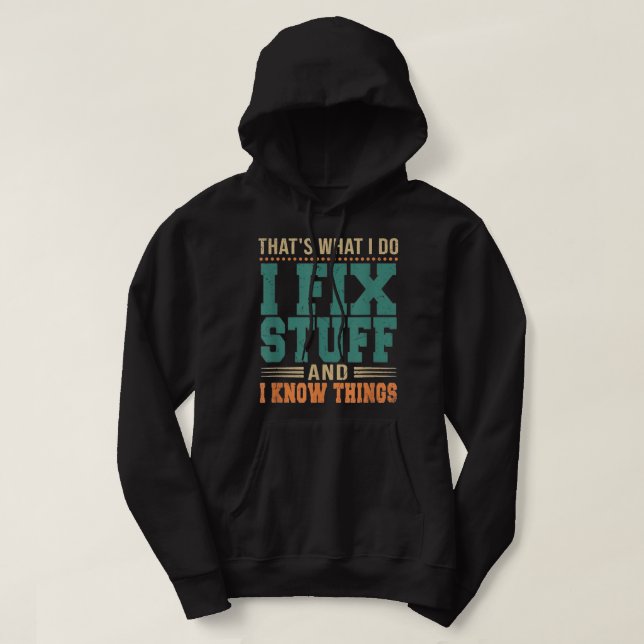 That's What I Do I Fix Stuff And I Know Things Fun Hoodie (Design Front)