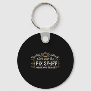 That's What I Do I Fix Stuff And I Know Things Fun Keychain