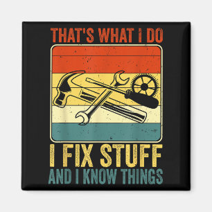 That's What I Do I Fix Stuff And I Know Things Fun Magnet