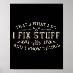 That's What I Do I Fix Stuff And I Know Things Fun Poster