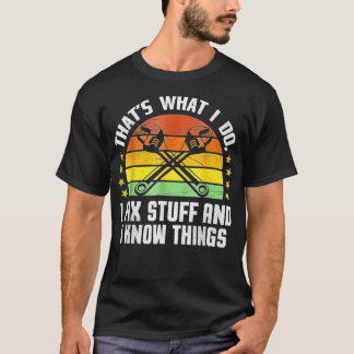 That's What I Do I Fix Stuff And I Know Things Fun T-Shirt