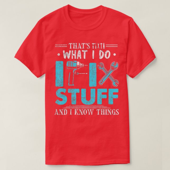 That's What I Do I Fix Stuff And I Know Things Fun T-Shirt (Design Front)