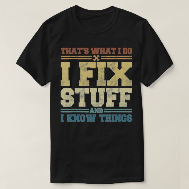 That's What I Do I Fix Stuff And I Know Things Fun T-Shirt (Design Front)