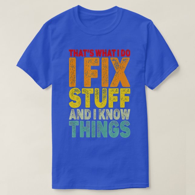 That's What I Do I Fix Stuff And I Know Things Fun T-Shirt (Design Front)