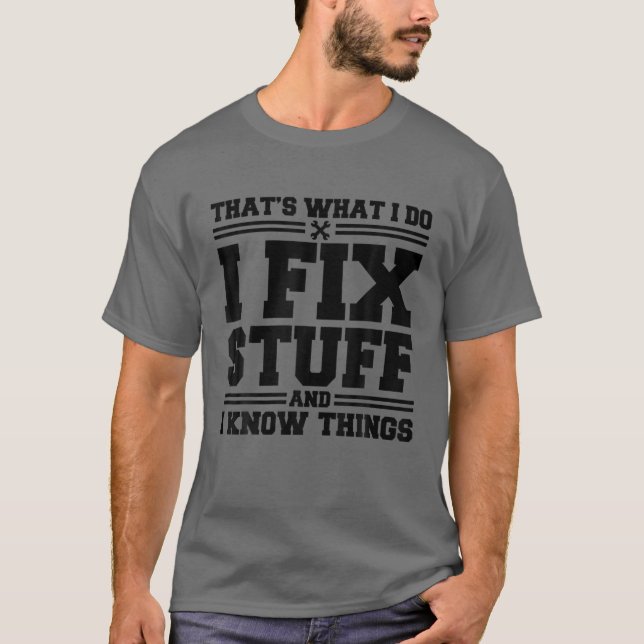 That's What I Do I Fix Stuff And I Know Things Fun T-Shirt (Front)