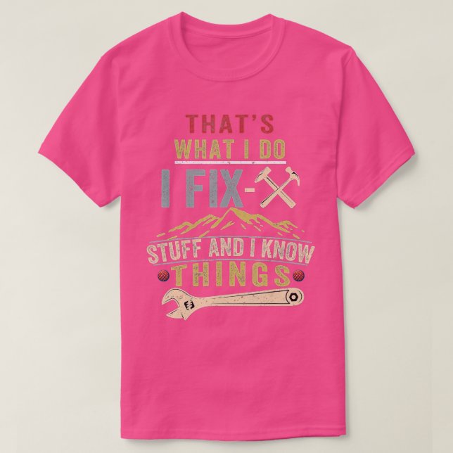 That's What I Do I Fix Stuff And I Know Things Fun T-Shirt (Design Front)