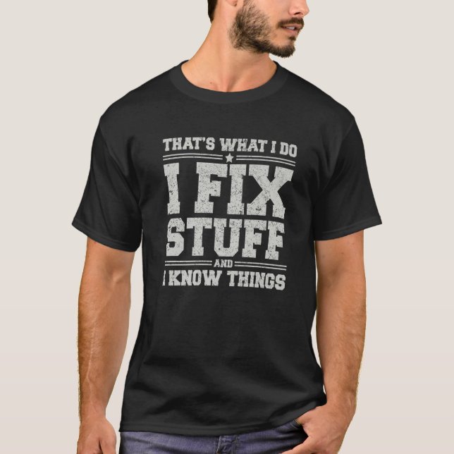 That's What I Do I Fix Stuff And I Know Things Fun T-Shirt (Front)