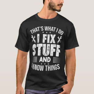 That's What I Do I Fix Stuff And I Know Things Fun T-Shirt