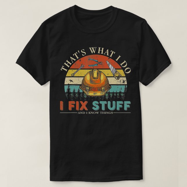 That's What I Do I Fix Stuff And I Know Things Fun T-Shirt (Design Front)