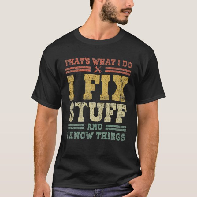 THAT's WHAT I DO I FIX STUFF AND I KNOW THINGS FUN T-Shirt (Front)