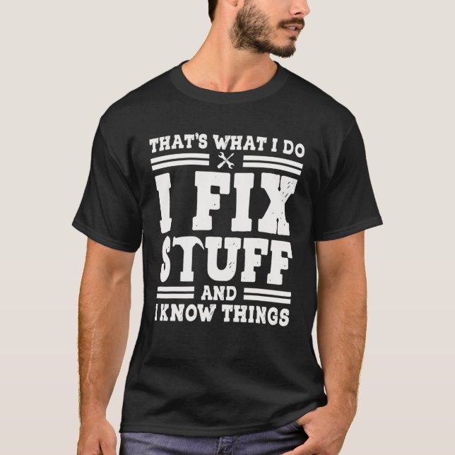 THAT's WHAT I DO I FIX STUFF AND I KNOW THINGS FUN T-Shirt (Front)