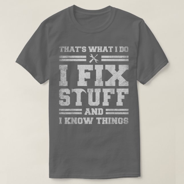 That's What I Do I Fix Stuff And I Know Things Fun T-Shirt (Design Front)