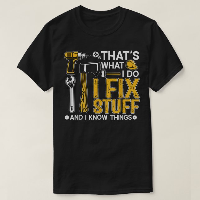 That's What I Do I Fix Stuff And I Know Things Fun T-Shirt (Design Front)