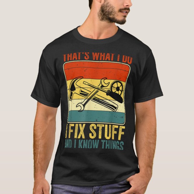 That's What I Do I Fix Stuff And I Know Things Fun T-Shirt (Front)