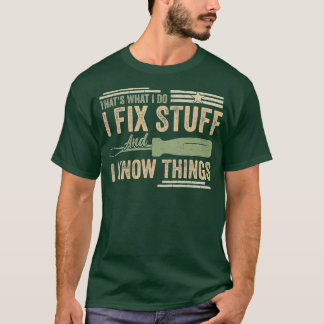 That's What I Do I Fix Stuff And I Know Things Fun T-Shirt