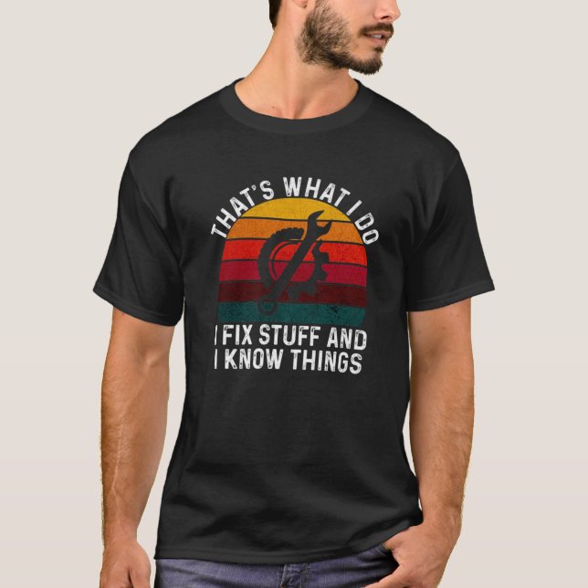 That's What I Do I Fix Stuff And I Know Things Fun T-Shirt (Front)