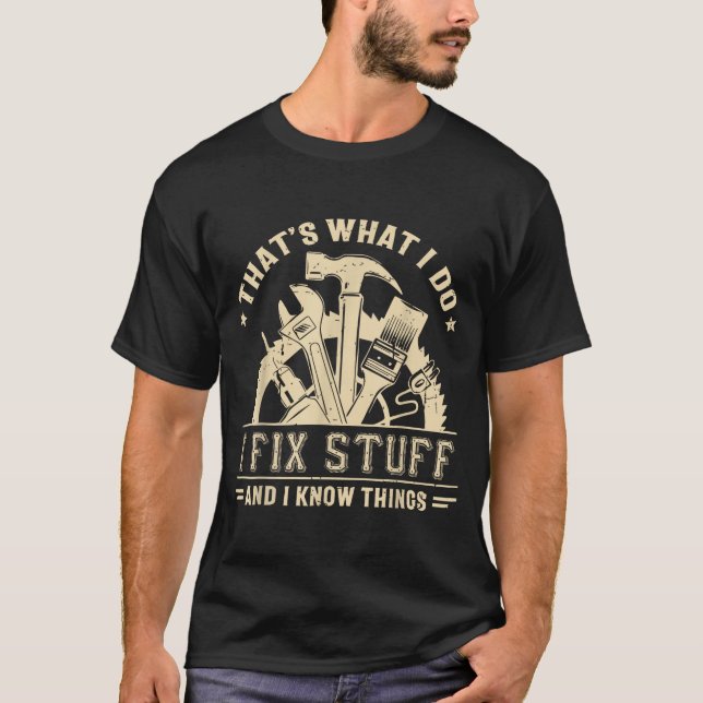 That's What I Do I Fix Stuff And I Know Things Fun T-Shirt (Front)