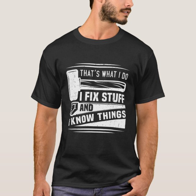 That's What I Do I Fix Stuff And I Know Things Fun T-Shirt (Front)