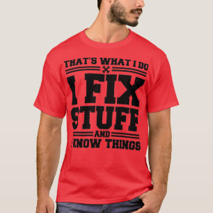 Thats What I Do I Fix Stuff And I Know Things Funn T-Shirt