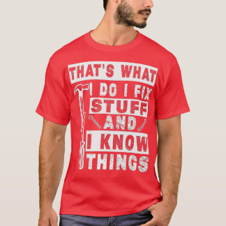 Thats What I Do I Fix Stuff And I Know Things Funn T-Shirt