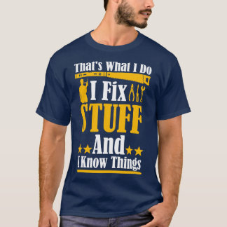 Thats What I Do I Fix Stuff And I Know Things Funn T-Shirt