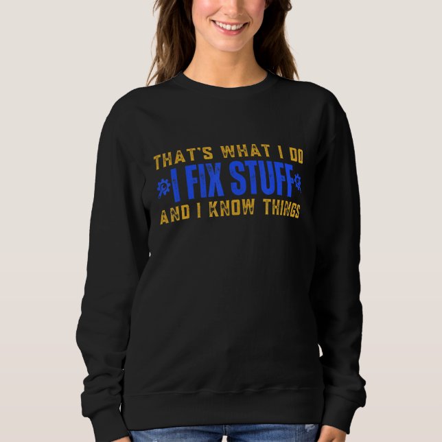 That's What I Do I Fix Stuff And I Know Things Hum Sweatshirt (Front)