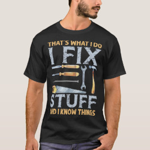 That's What I Do I Fix Stuff And I Know Things Me T-Shirt