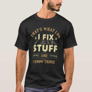 That's What I Do I Fix Stuff And I Know Things Mec T-Shirt