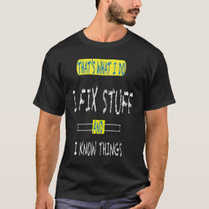 Thats What I Do I Fix Stuff And I Know Things Mech T-Shirt
