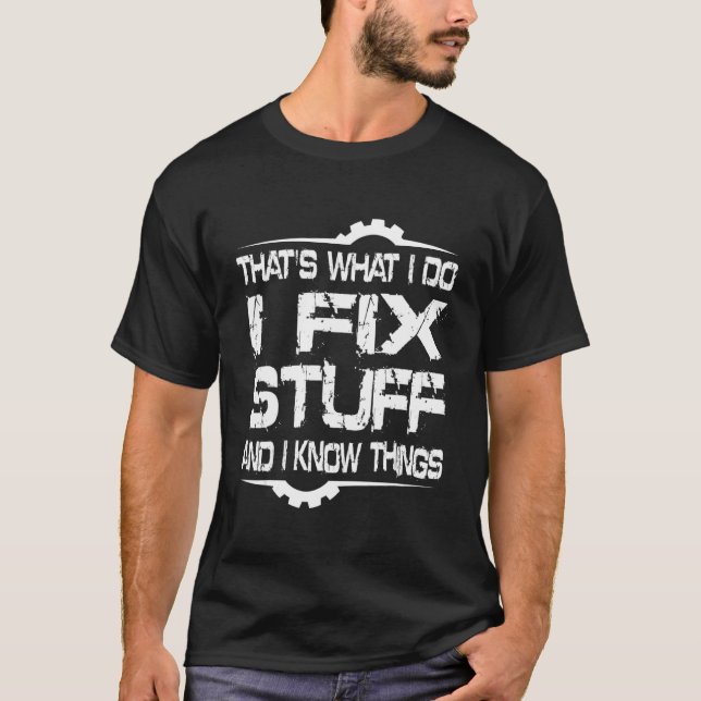 That's What I Do I Fix Stuff And I Know Things  Qu T-Shirt (Front)