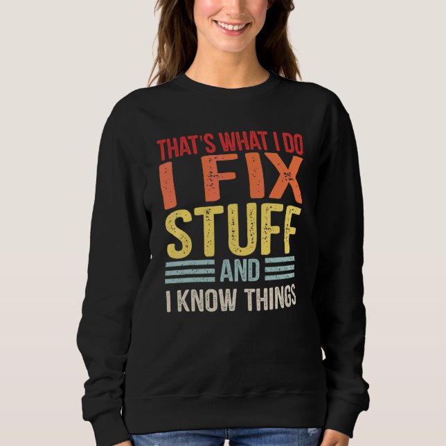That's What I Do I Fix Stuff And I Know Things Ret Sweatshirt (Front)