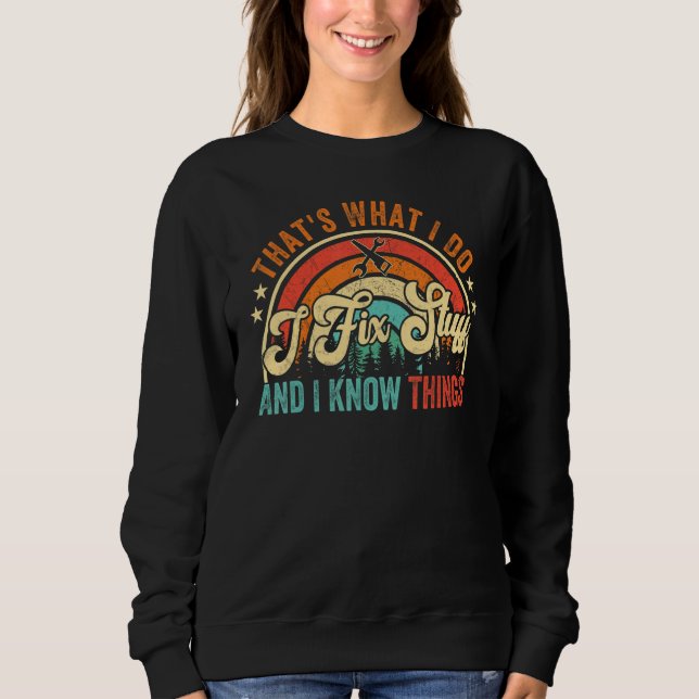 That's What I Do I Fix Stuff And I Know Things  Sa Sweatshirt (Front)