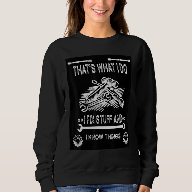 That's What I Do I Fix Stuff And I Know Things  Sa Sweatshirt (Front)