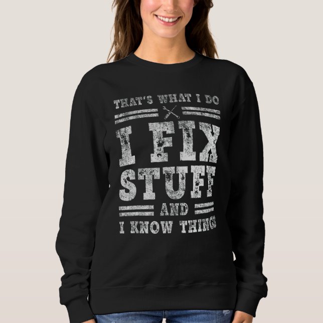 That's What I Do I Fix Stuff And I Know Things  Sa Sweatshirt (Front)