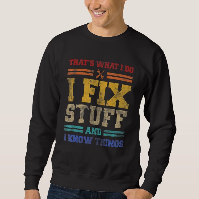 That's What I Do I Fix Stuff And I Know Things  Sa Sweatshirt (Front)