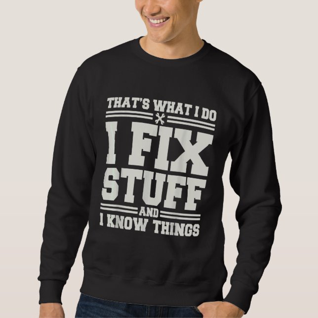 That's What I Do I Fix Stuff And I Know Things  Sa Sweatshirt (Front)