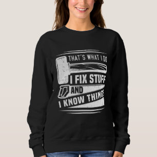 That's What I Do I Fix Stuff And I Know Things Sa Sweatshirt