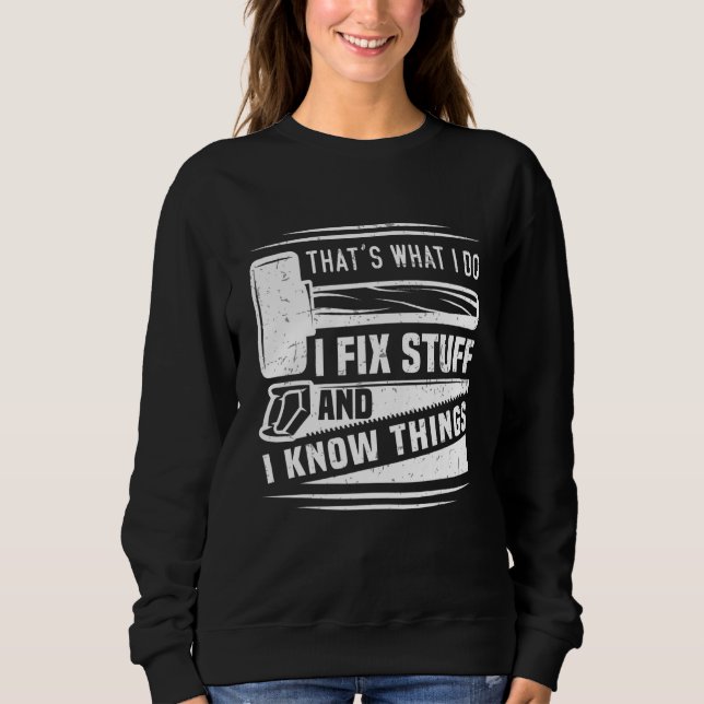 That's What I Do I Fix Stuff And I Know Things  Sa Sweatshirt (Front)