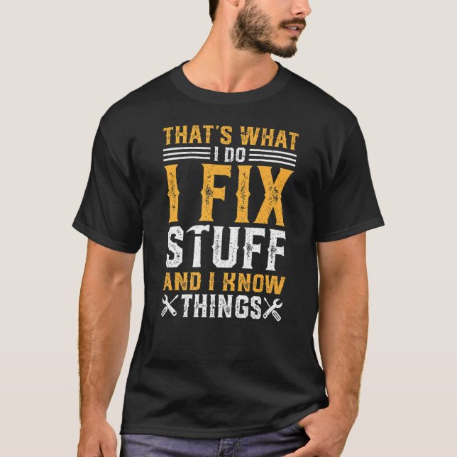 That's What I Do I Fix Stuff and I Know Things  Sa T-Shirt (Front)